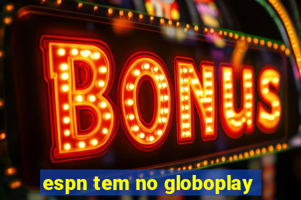 espn tem no globoplay